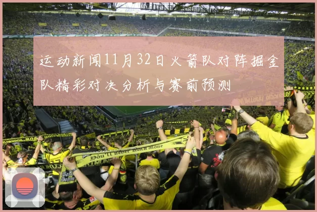 运动新闻11月32日火箭队对阵掘金队精彩对决分析与赛前预测